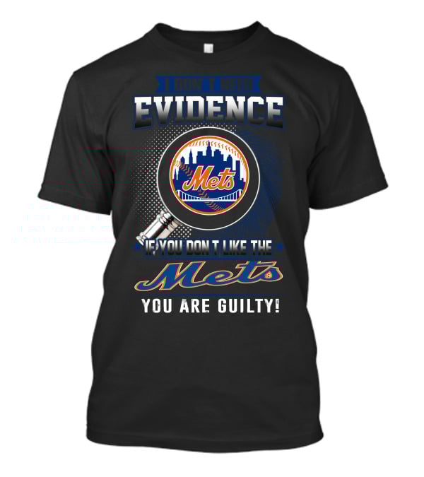 I Don't Need Evidence If You Don't Like The Mets You Are Guilty T-Shirt