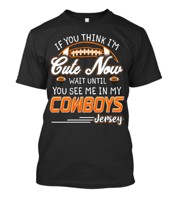 If You Think I’m Cute Now Wait Until You See Me In My Cowboys Jersey T-Shirt