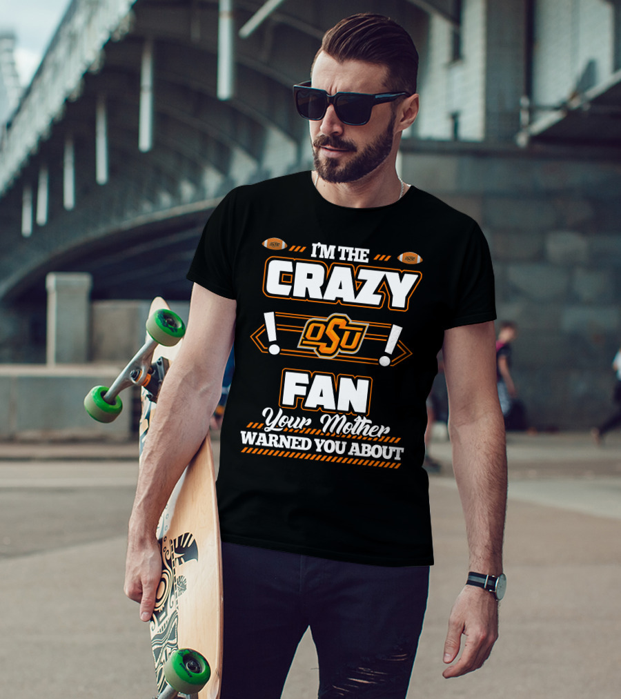 I'm The Crazy OSU Fan Your Mother Warned You About T-Shirt