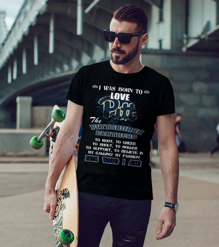I Was Born To Love Pitt The Pittsburgh Panthers It's Who I Am T-Shirt
