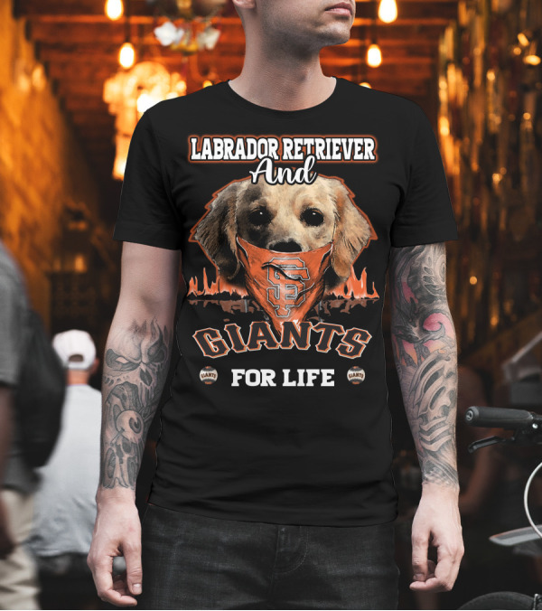 Labrador Retriever and San Francisco Giants for Life T-Shirt Labrador Retriever and San Francisco Giants for Life T-Shirt