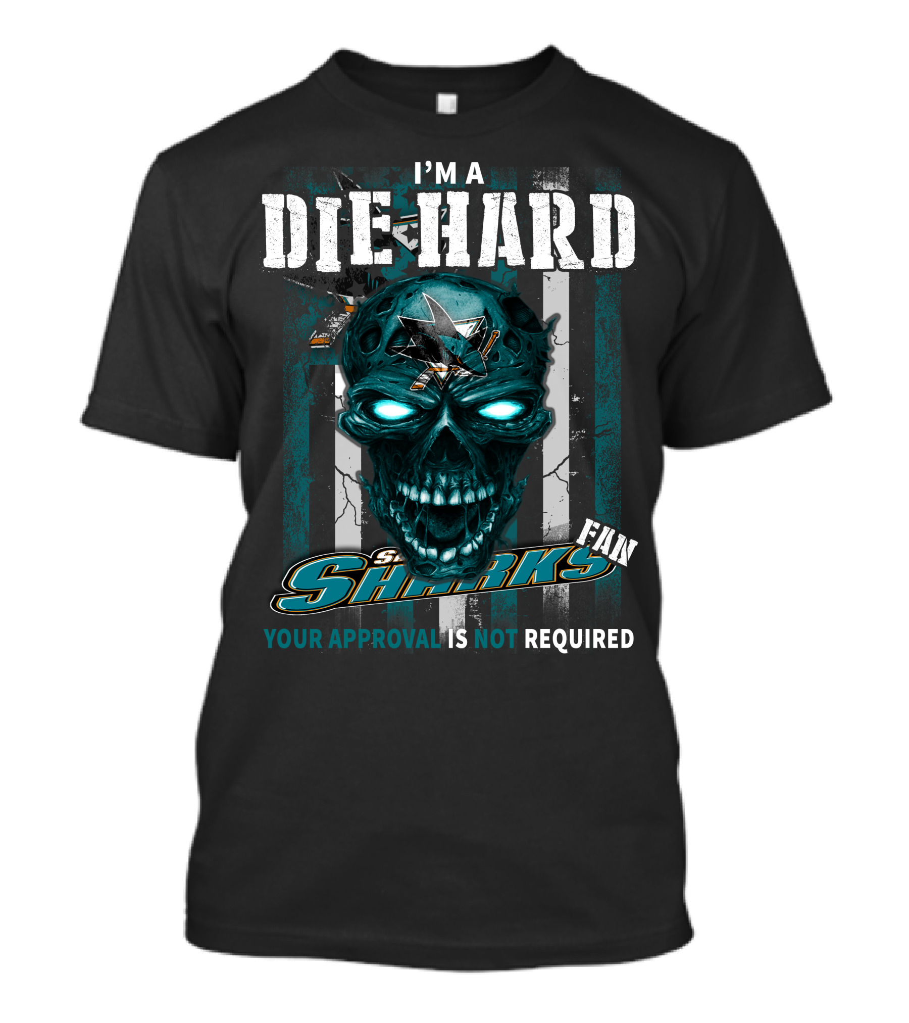 I'm A Die Hard Sharks Fan Your Approval Is Not Required T-Shirt