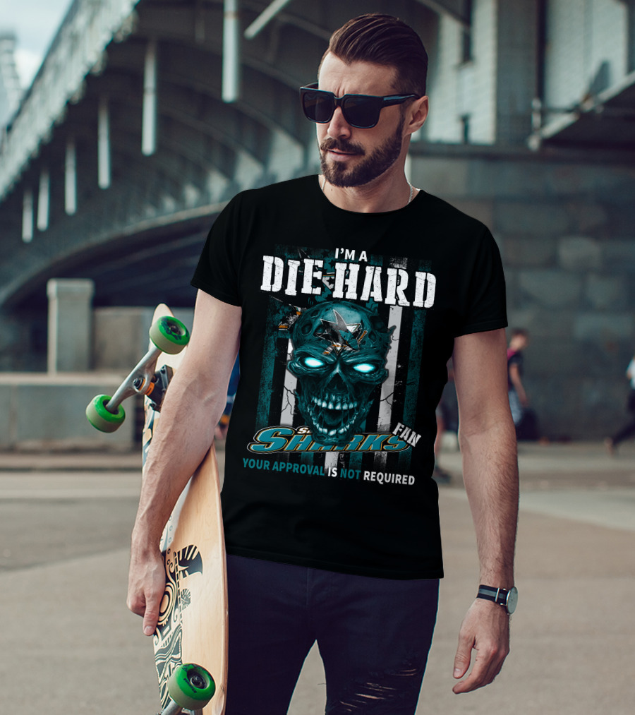 I'm A Die Hard Sharks Fan Your Approval Is Not Required T-Shirt