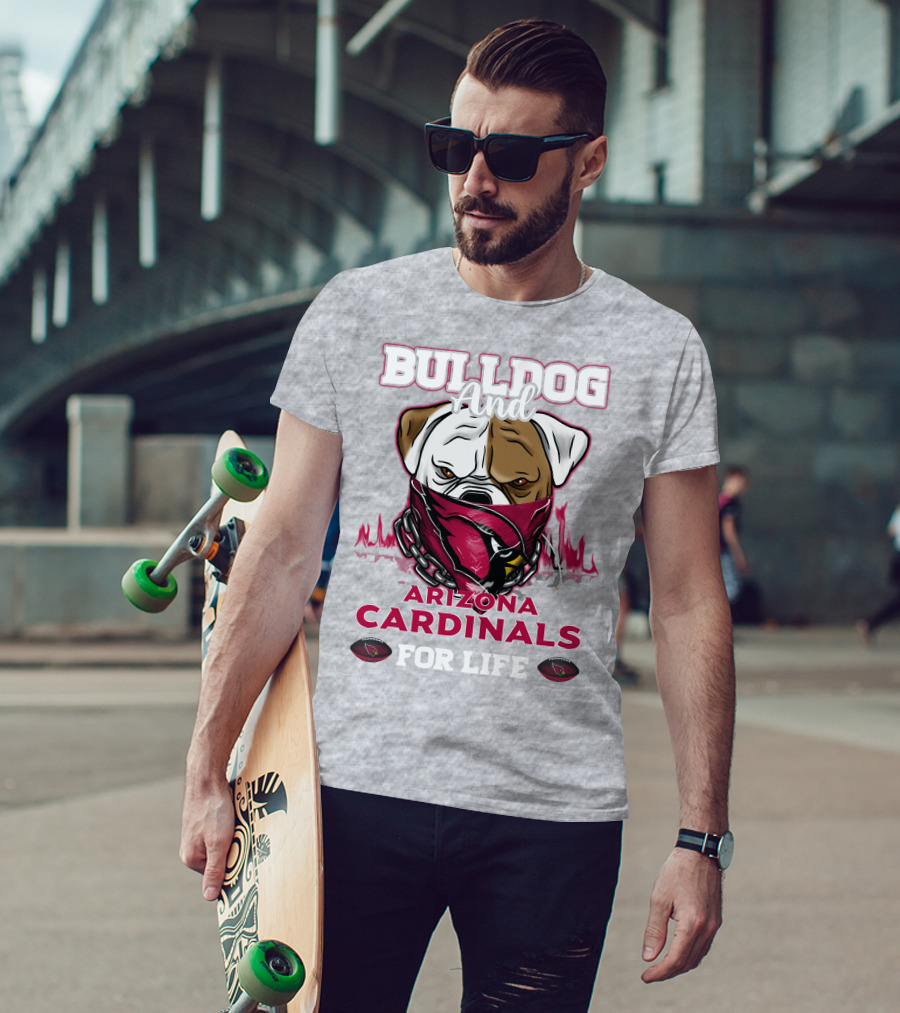 Bulldog And Arizona Cardinals For Life T-Shirt