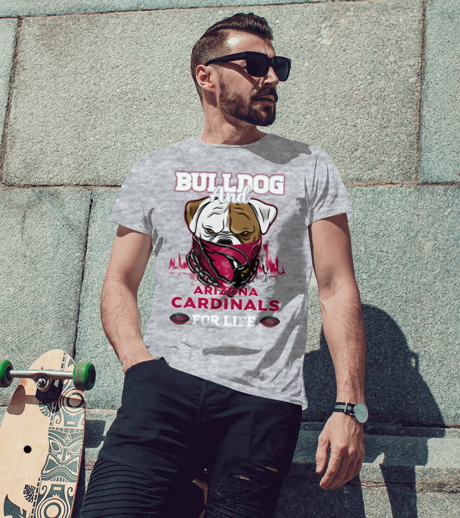 Bulldog And Arizona Cardinals For Life T-Shirt