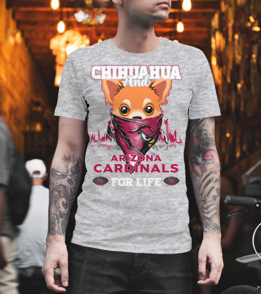 Chihuahua And Arizona Cardinals For Life T-Shirt