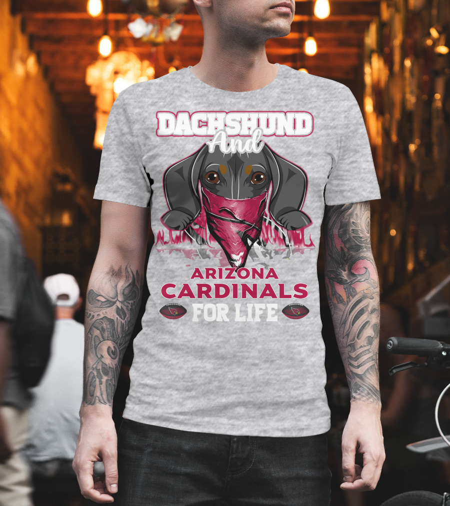 Dachshund And Arizona Cardinals For Life T-Shirt