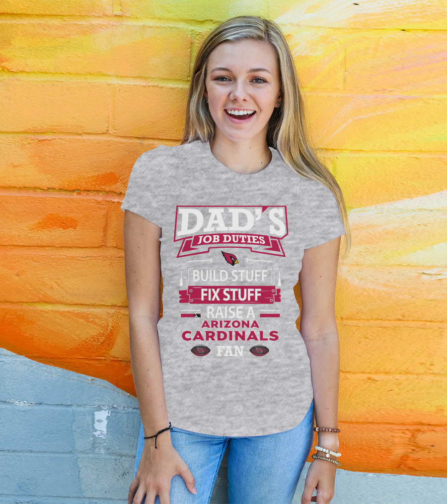 Dad's Job Duties Build Stuff Fix Stuff Raise A Arizona Cardinals Fan T-Shirt