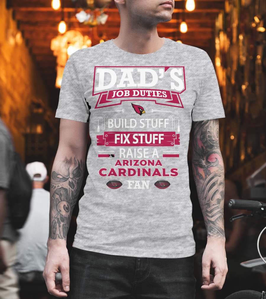 Dad's Job Duties Build Stuff Fix Stuff Raise A Arizona Cardinals Fan T-Shirt