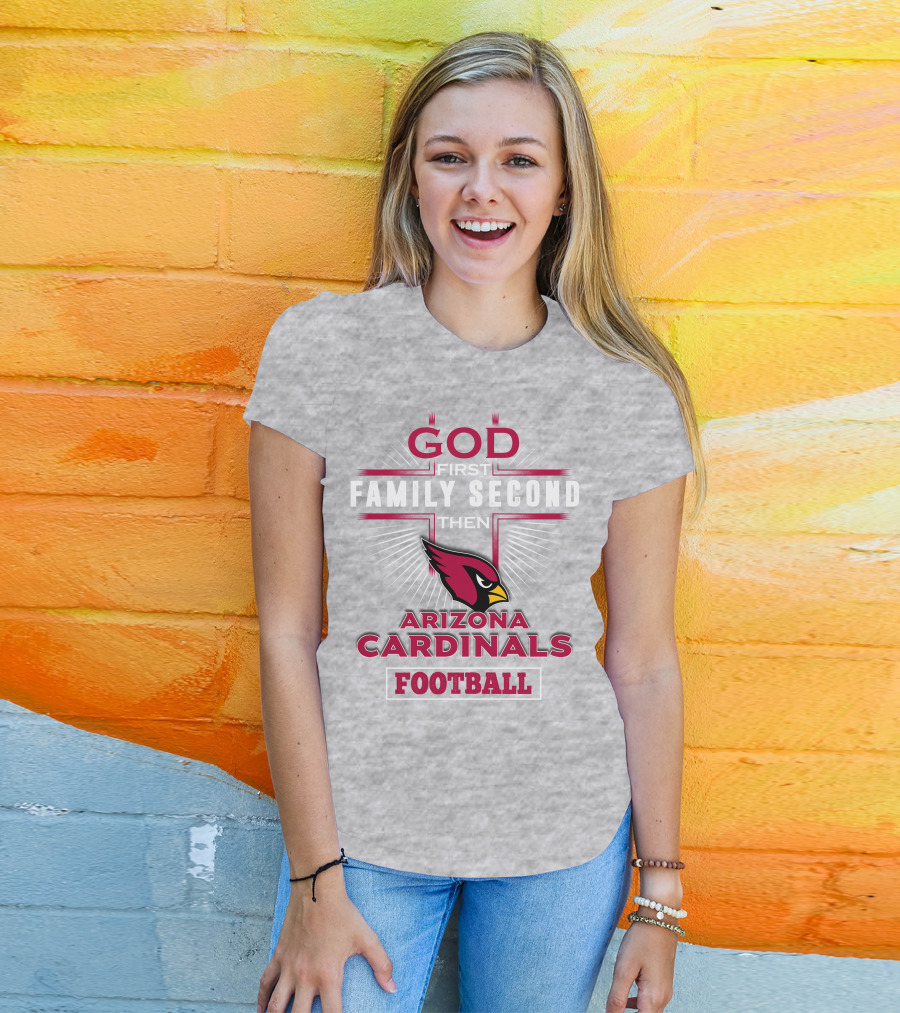 God First Family Second Then Arizona Cardinals Football T-Shirt