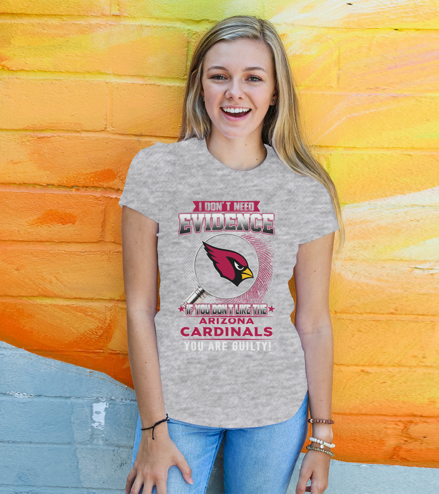 I Don't Need Evidence Arizona Cardinals You Are Guilty T-Shirt