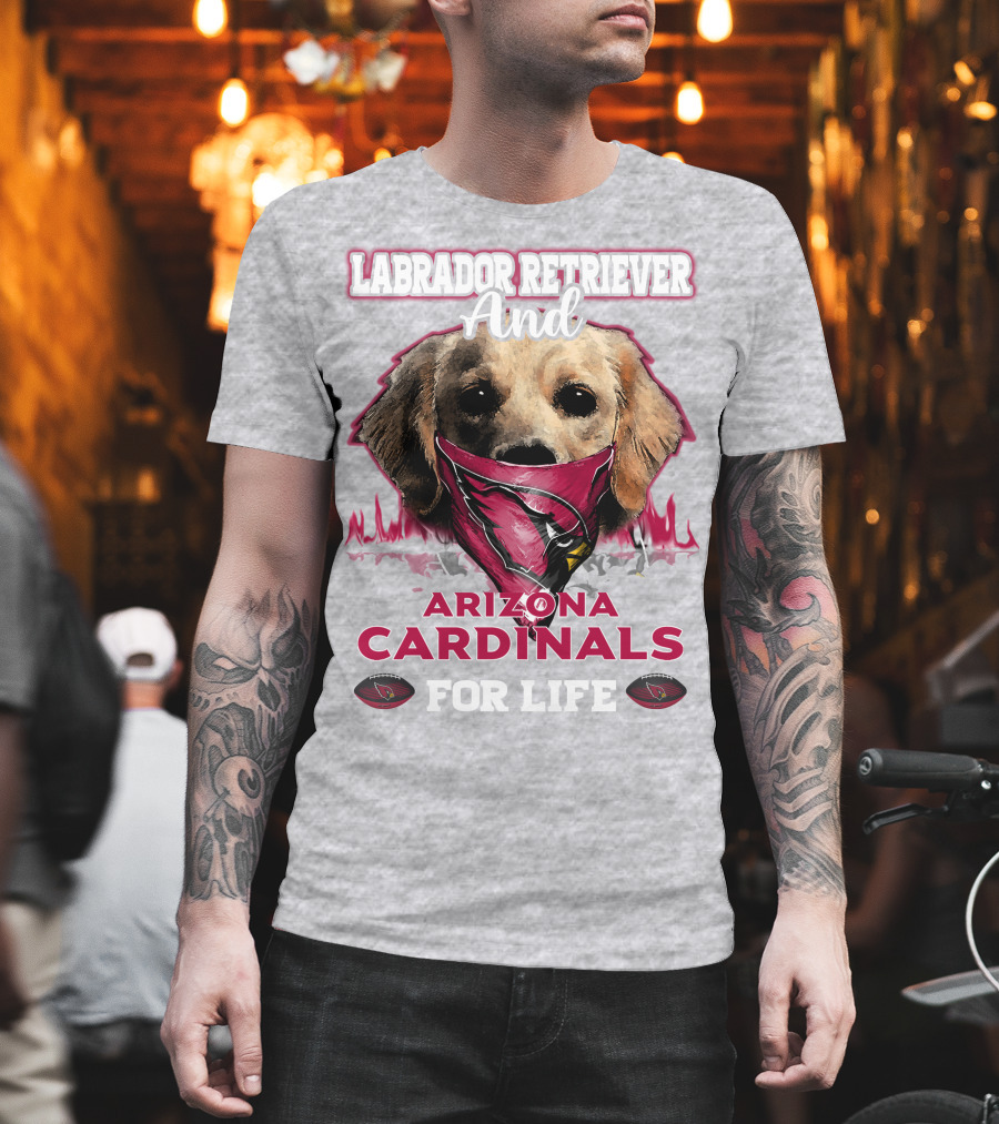 Labrador Retriever And Arizona Cardinals For Life T-Shirt