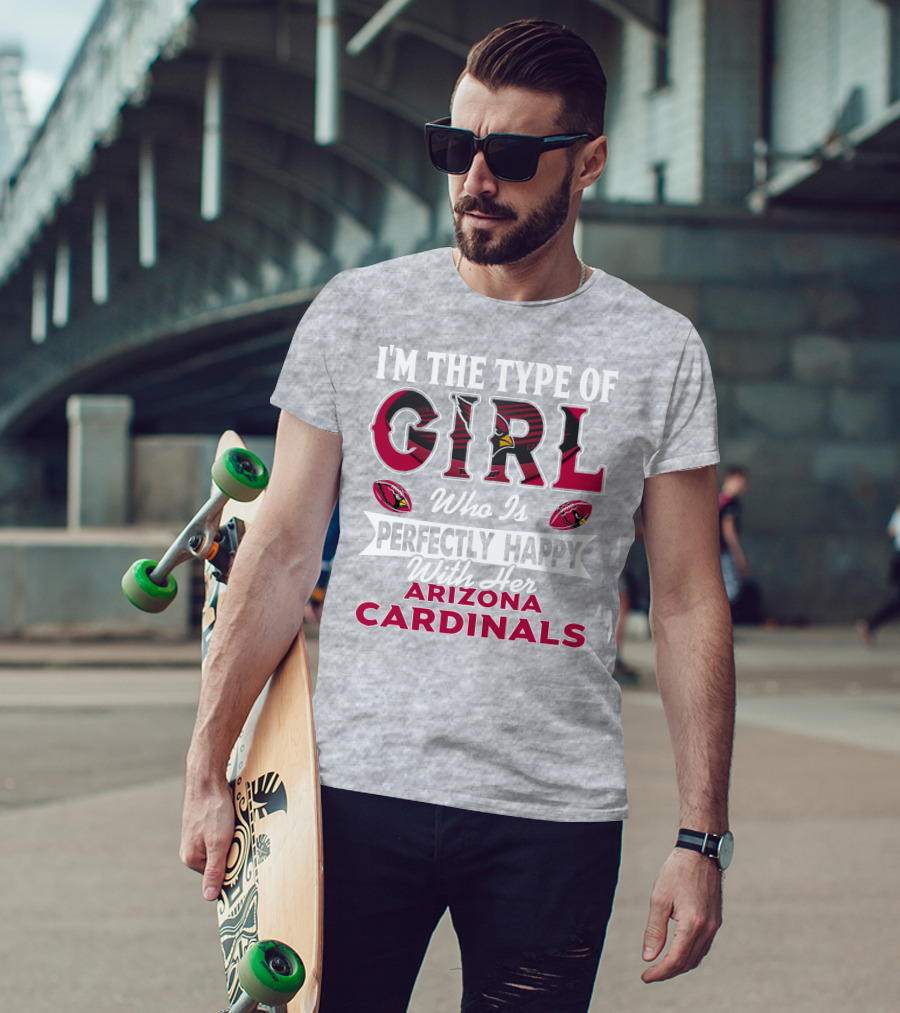 I'm The Type Of Girl Who Is Perfectly Happy With Her Arizona Cardinals T-Shirt