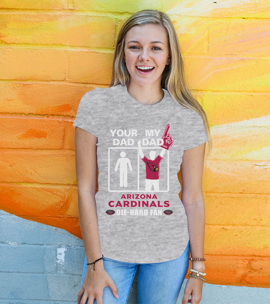 Your Dad My Dad Arizona Cardinals Die-Hard Fan T-Shirt