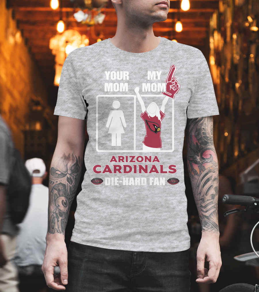 Your Mom My Mom Arizona Cardinals Die-Hard Fan T-Shirt
