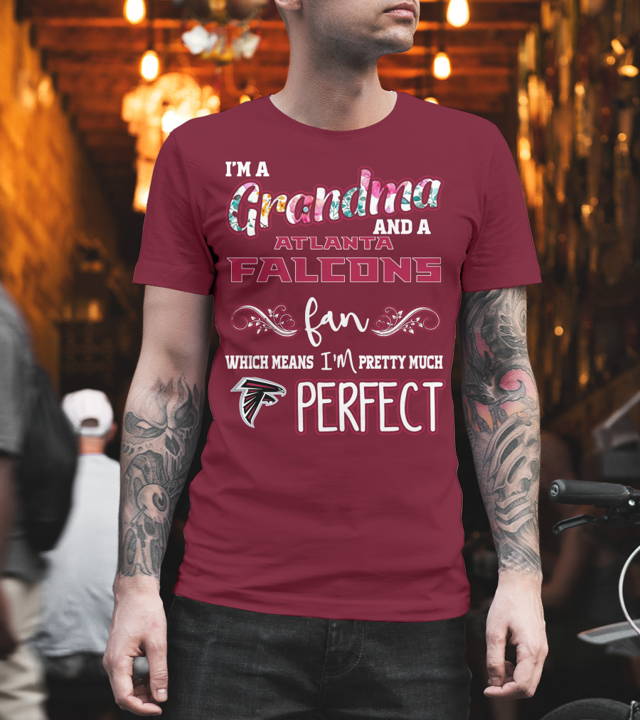I'm A Grandma And A Atlanta Falcons Fan Which Means I'm Pretty Much Perfect T-Shirt
