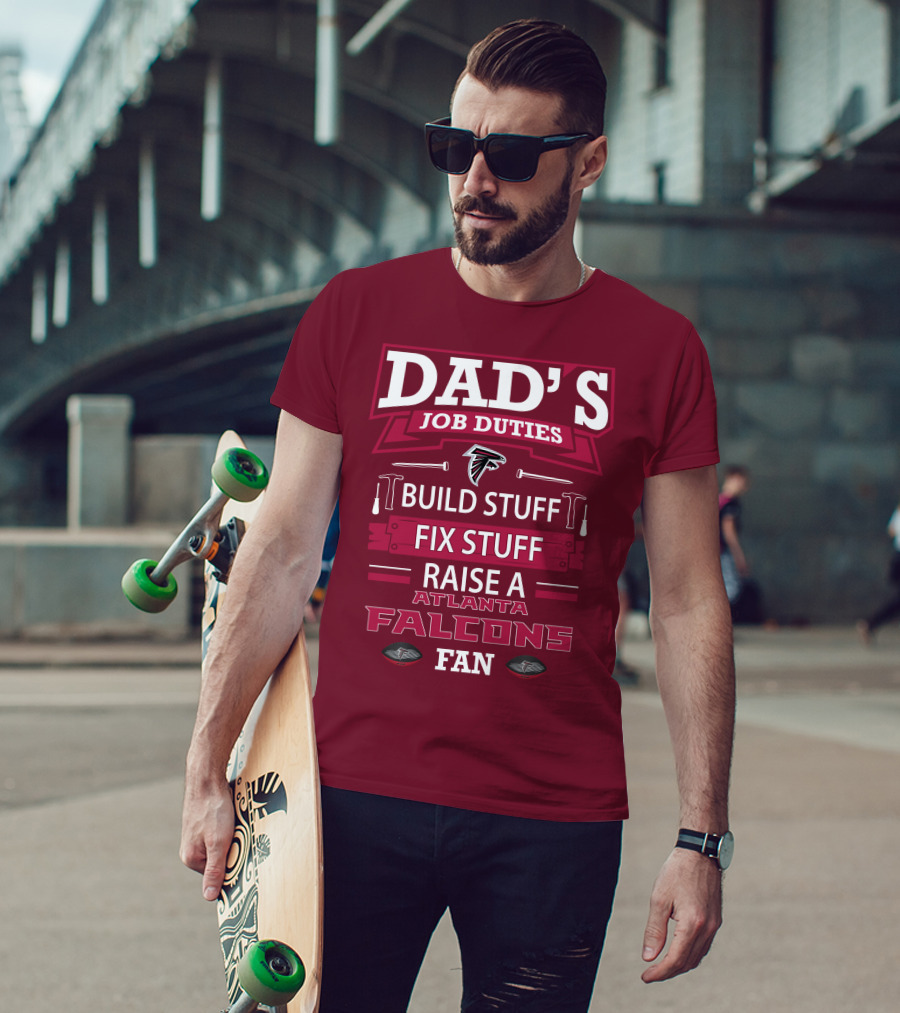Dad's Job Duties Build Stuff Fix Stuff Raise A Atlanta Falcons Fan T-Shirt