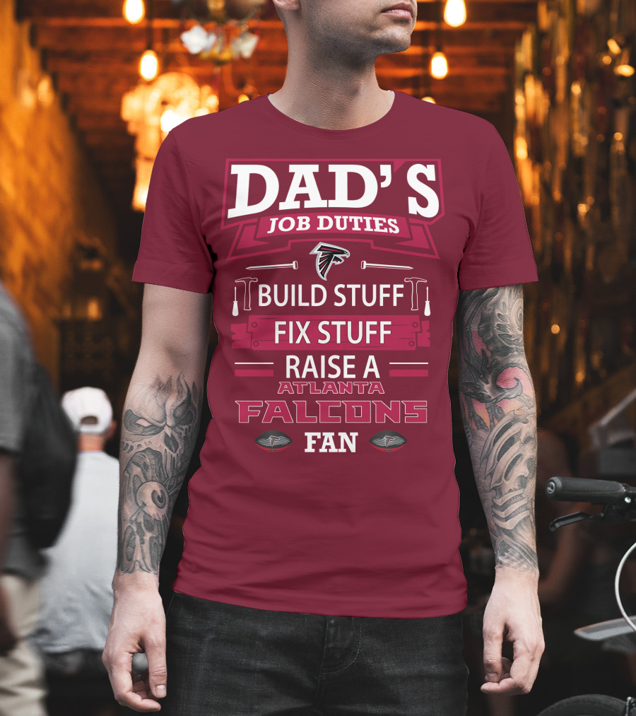 Dad's Job Duties Build Stuff Fix Stuff Raise a Atlanta Falcons Fan T-Shirt