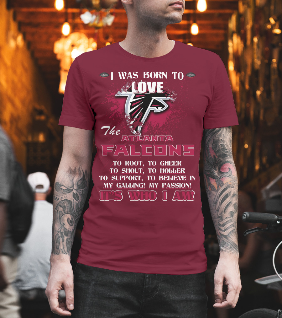 I Was Born To Love The Atlanta Falcons It's Who I Am T-Shirt