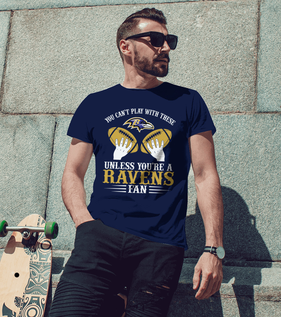 You Can't Play With These Unless You're A Ravens Fan Baltimore Ravens T-Shirt