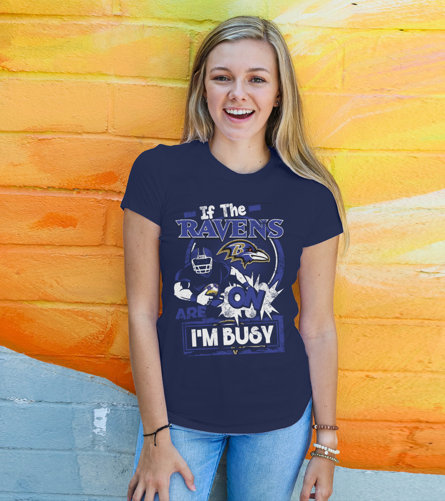 If The Ravens Are On I'm Busy Baltimore Ravens T-Shirt