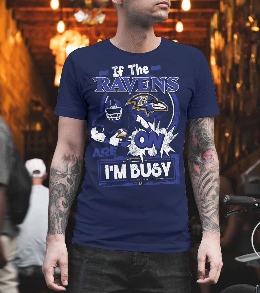 If The Ravens Are On I'm Busy Baltimore Ravens T-Shirt