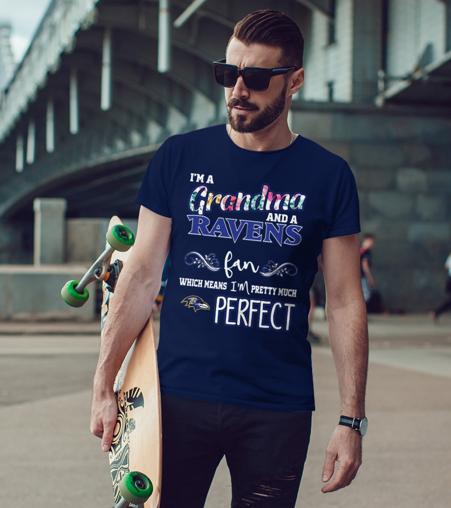 I'm A Grandma And A Ravens Fan Which Means I'm Pretty Much Perfect T-Shirt