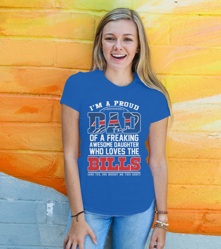 I'm A Proud Dad Of A Freaking Awesome Daughter Who Loves The Bills T-Shirt