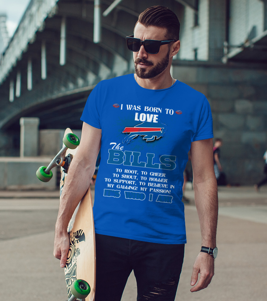 I Was Born To Love The Buffalo Bills It's Who I Am T-Shirt