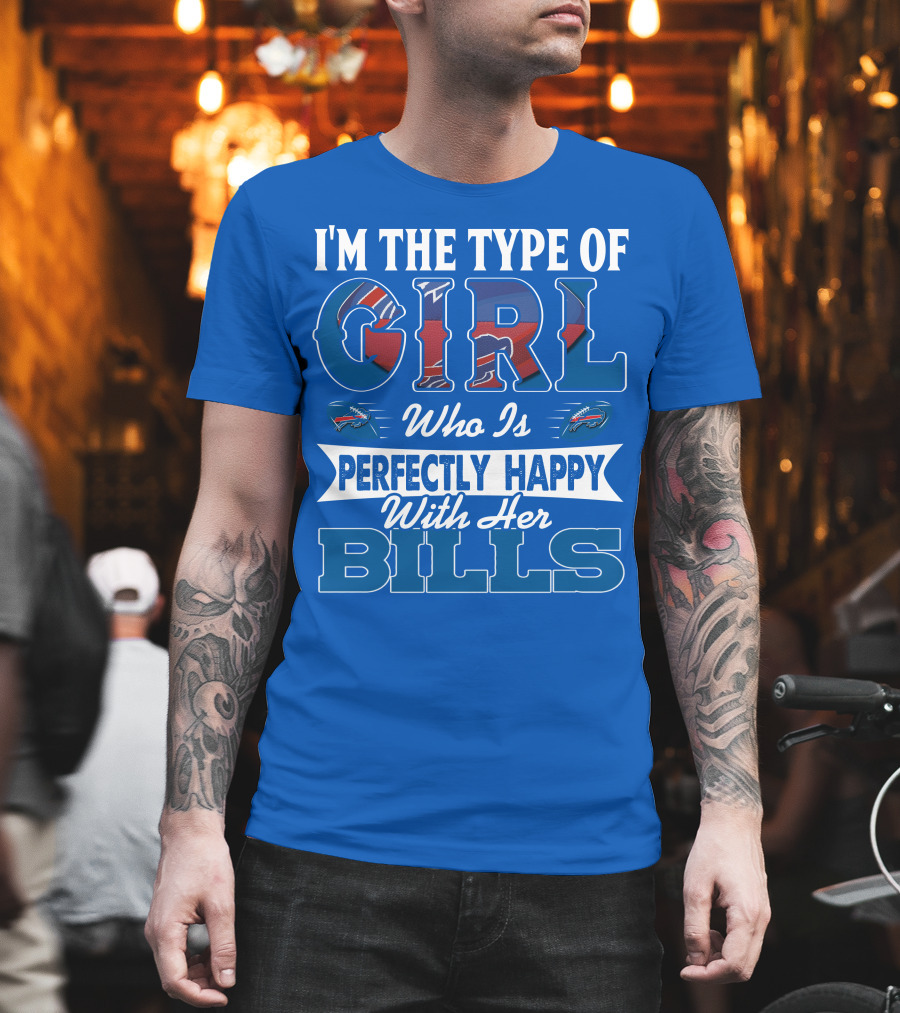 I'm The Type Of Girl Who Is Perfectly Happy With Her Bills Buffalo Bills T-Shirt