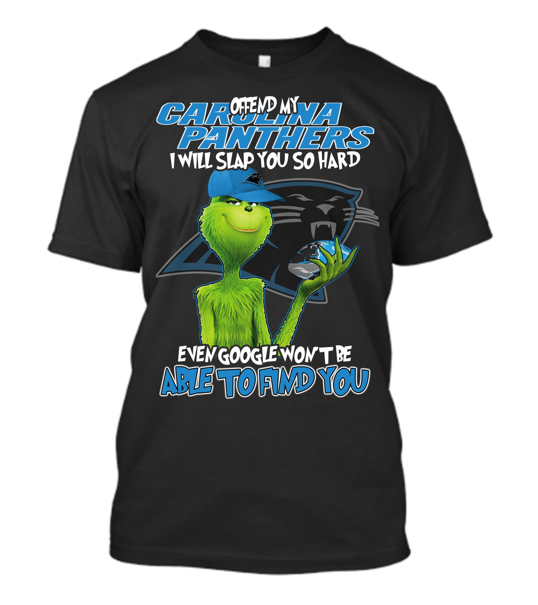 Offend My Carolina Panthers I Will Slap You So Hard Even Google Won't Be Able To Find You Grinch T-Shirt