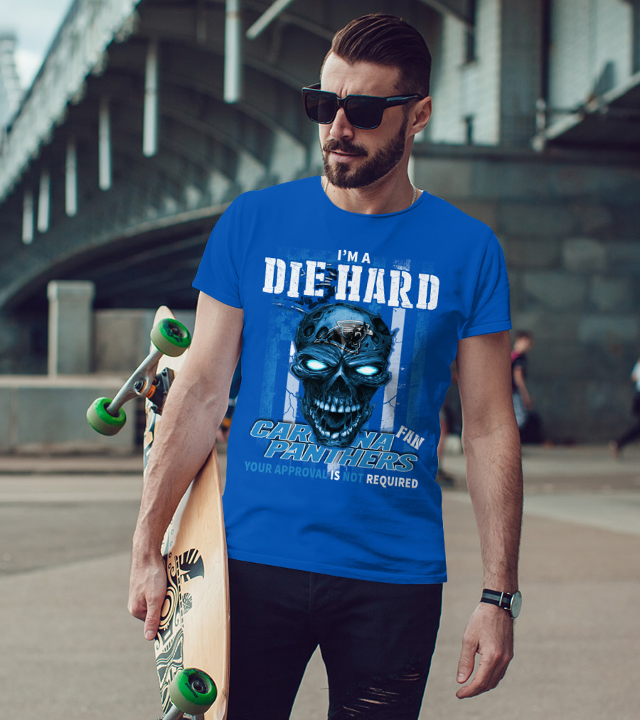 I'm A Die Hard Carolina Panthers Fan Your Approval Is Not Required T-Shirt