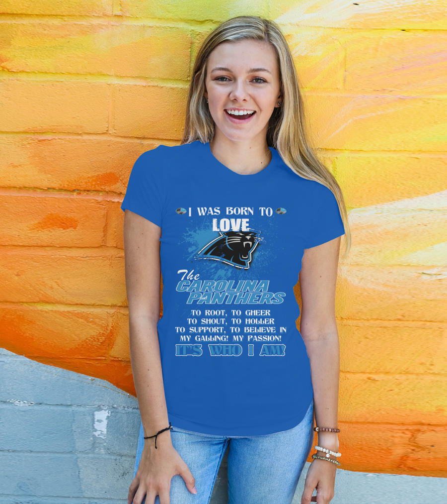 I Was Born To Love The Carolina Panthers It's Who I Am T-Shirt