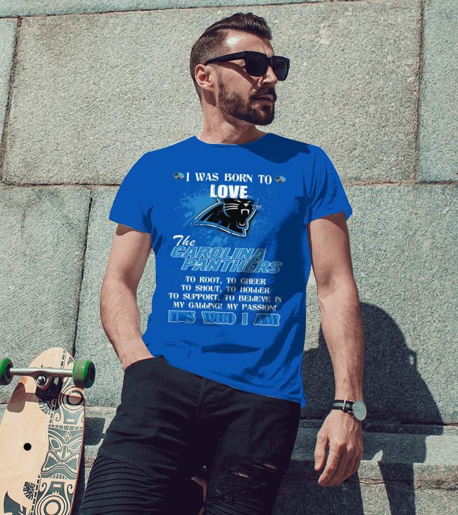 I Was Born To Love The Carolina Panthers It's Who I Am T-Shirt