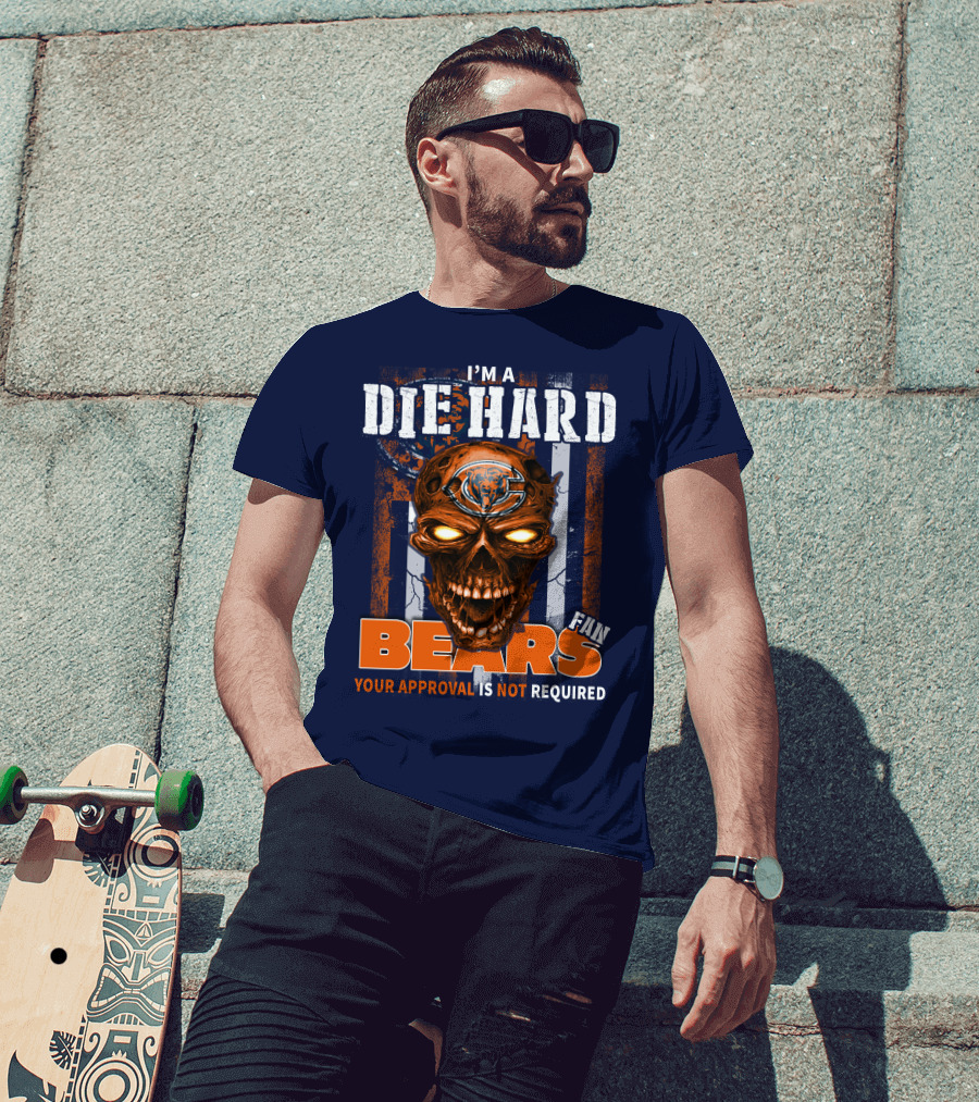 I'm A Die Hard Bears Fan Your Approval Is Not Required T-Shirt