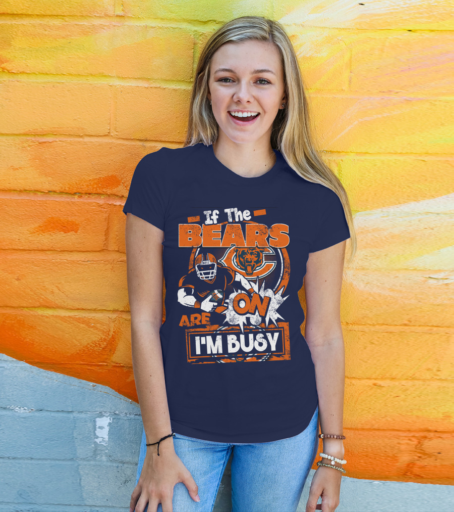 If The Bears Are On I'm Busy T-Shirt