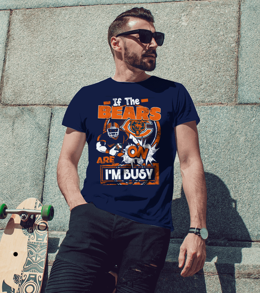 If The Bears Are On I'm Busy T-Shirt