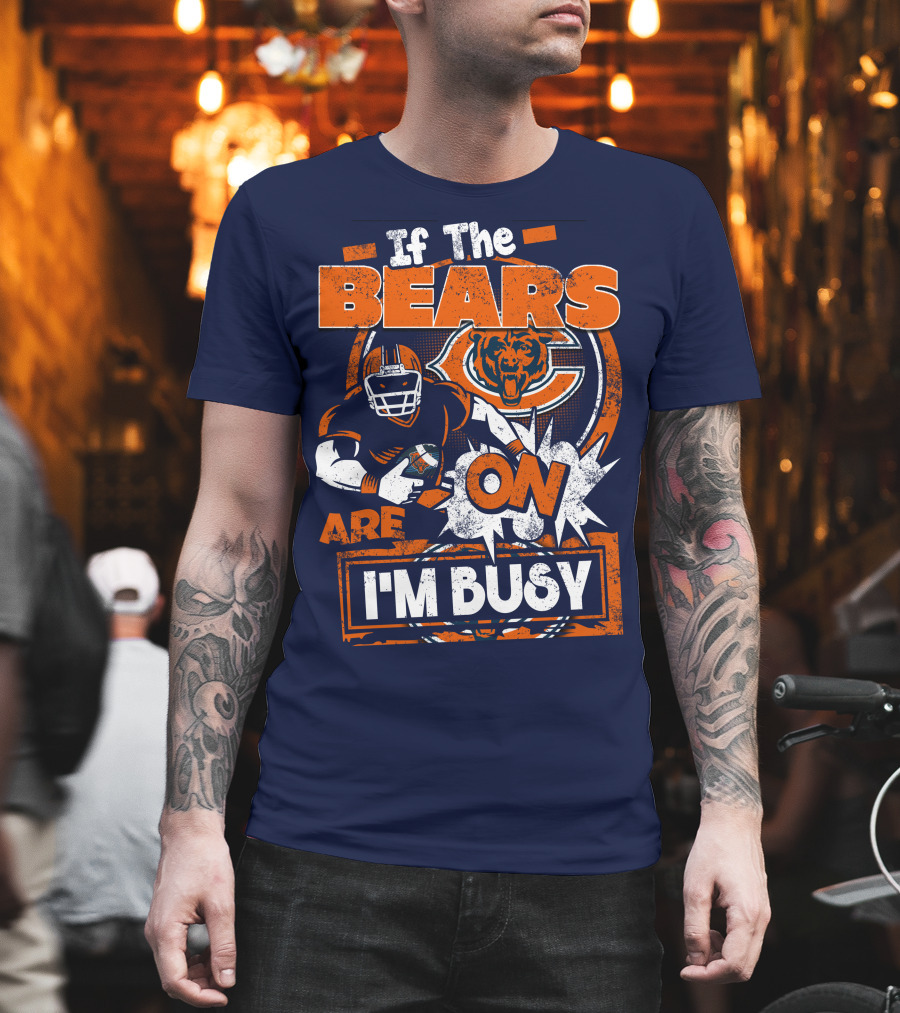 If The Bears Are On I'm Busy T-Shirt