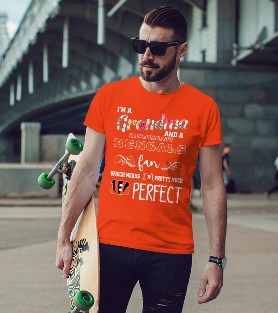 I'm A Grandma And A Cincinnati Bengals Fan Which Means I'm Pretty Much Perfect T-Shirt