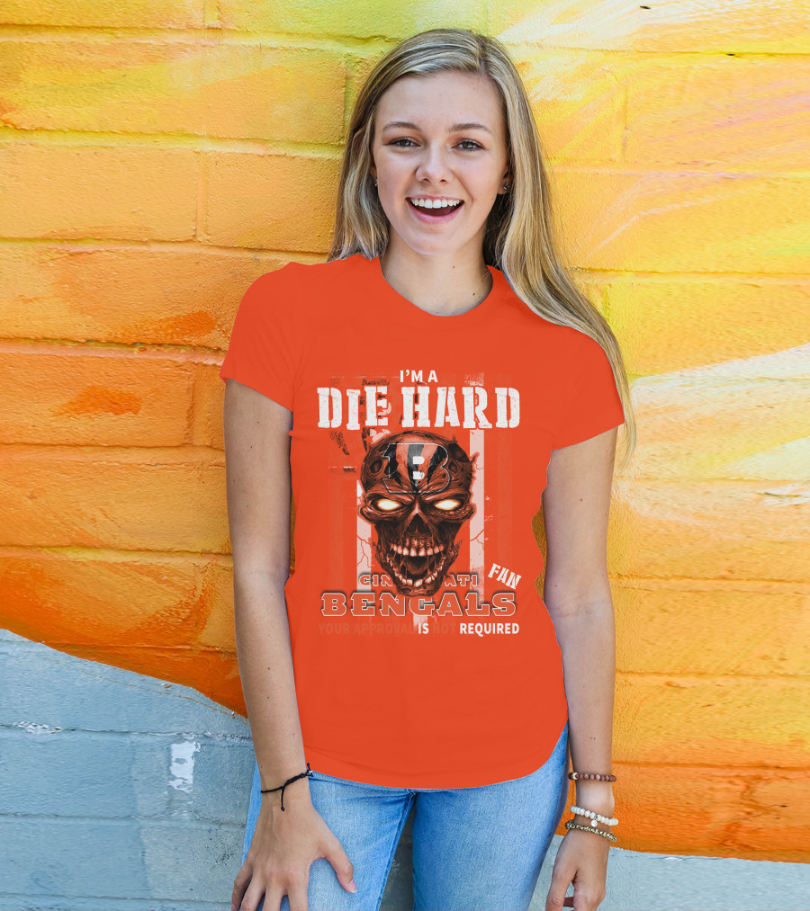 I'm A Die Hard Cincinnati Bengals Fan Your Approval Is Not Required T-Shirt