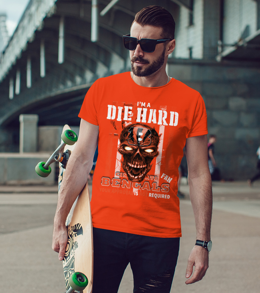 I'm A Die Hard Cincinnati Bengals Fan Your Approval Is Not Required T-Shirt