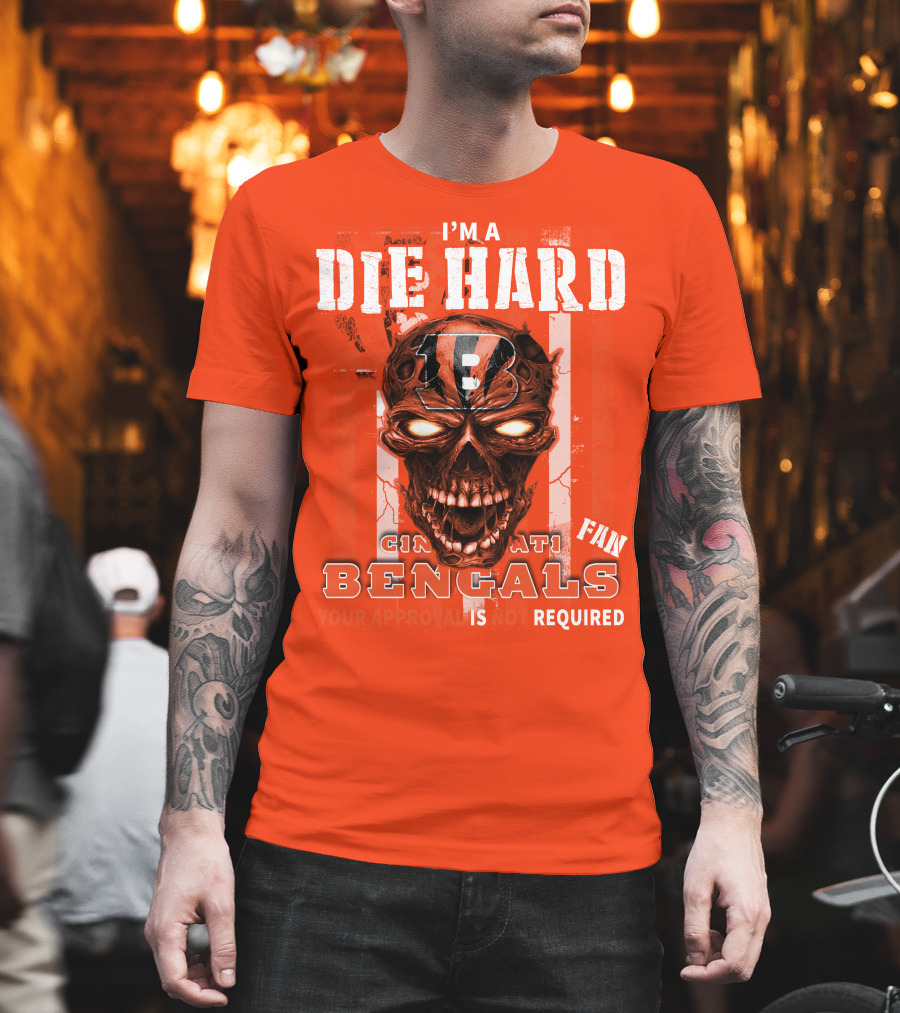 I'm A Die Hard Cincinnati Bengals Fan Your Approval Is Not Required T-Shirt