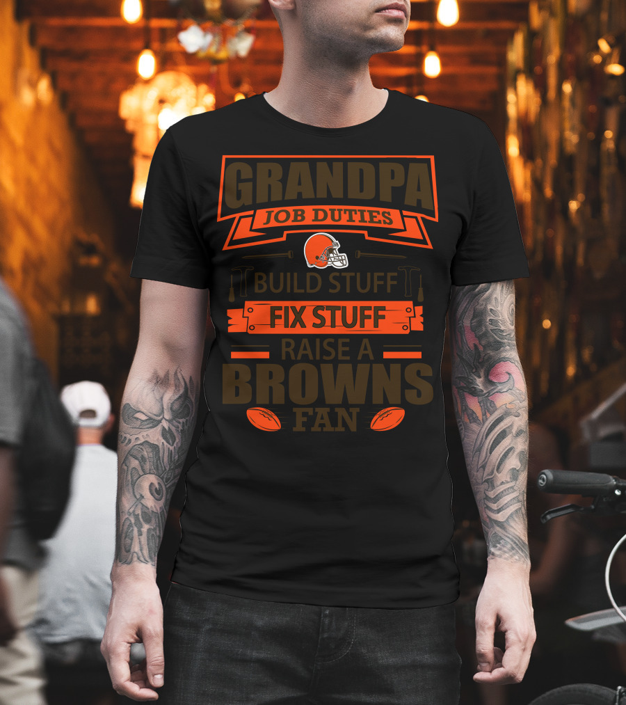 Grandpa Job Duties Build Stuff Fix Stuff Raise A Browns Fan T-Shirt