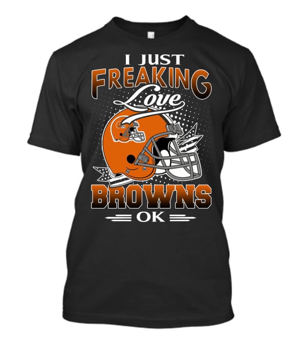 I Just Freaking Love Cleveland Browns Ok T-Shirt