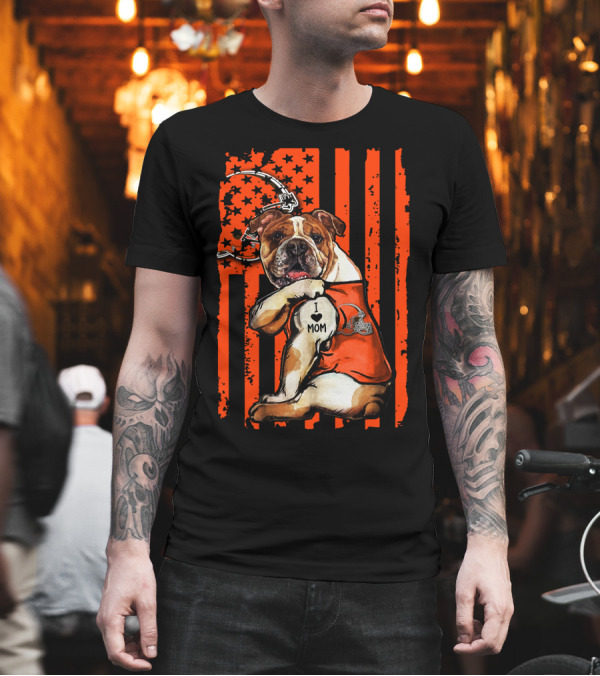 Bulldog Cleveland Browns I Love Mom American Flag Football T-Shirt Bulldog Cleveland Browns I Love Mom American Flag Football T-Shirt
