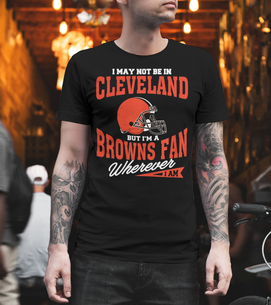Cleveland Browns Fan Wherever I Am T-Shirt