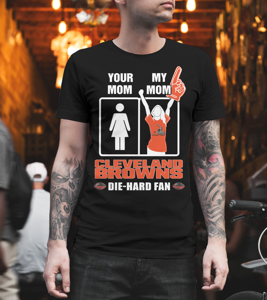Your Mom My Mom Cleveland Browns Die-Hard Fan T-Shirt