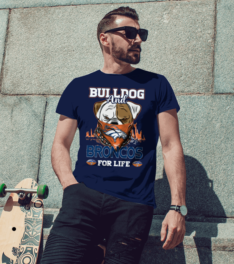 Bulldog And Denver Broncos For Life T-Shirt