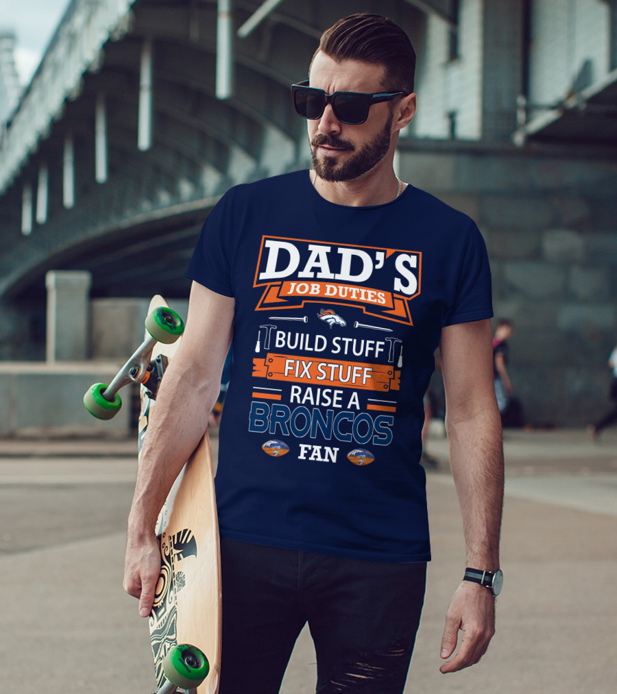 Dad's Job Duties Build Stuff Fix Stuff Raise A Broncos Fan Denver Broncos T-Shirt