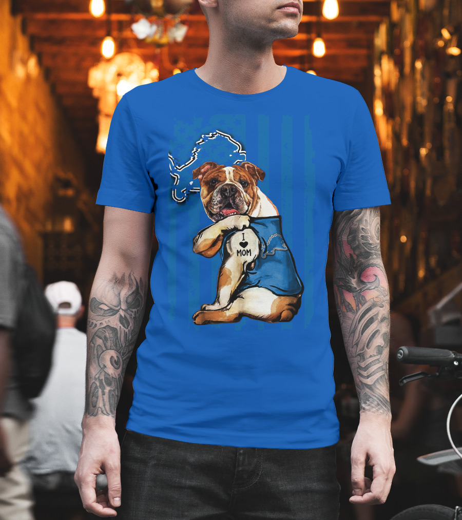 Bulldog In Detroit Lions Shirt With I Love Mom Tattoo T-Shirt